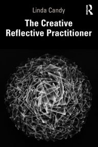 Title: The Creative Reflective Practitioner: Research Through Making and Practice / Edition 1, Author: Linda Candy