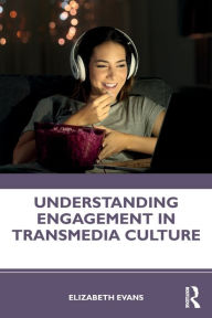 Title: Understanding Engagement in Transmedia Culture / Edition 1, Author: Elizabeth Evans