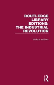 Title: Routledge Library Editions: Industrial Revolution, Author: Various Authors