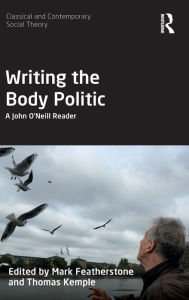 Title: Writing the Body Politic: A John O'Neill Reader / Edition 1, Author: Mark Featherstone