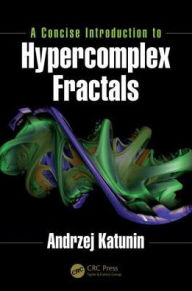 Title: A Concise Introduction to Hypercomplex Fractals, Author: Andrzej Katunin