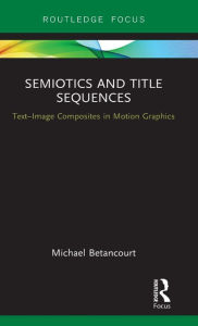 Title: Semiotics and Title Sequences: Text-Image Composites in Motion Graphics, Author: Michael Betancourt