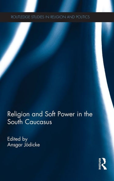 Religion and Soft Power in the South Caucasus / Edition 1