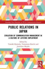 Title: Public Relations in Japan: Evolution of Communication Management in a Culture of Lifetime Employment, Author: Tomoki Kunieda