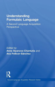 Title: Understanding Formulaic Language: A Second Language Acquisition Perspective, Author: Anna Siyanova-Chanturia