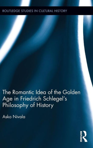 The Romantic Idea of the Golden Age in Friedrich Schlegel's Philosophy of History / Edition 1