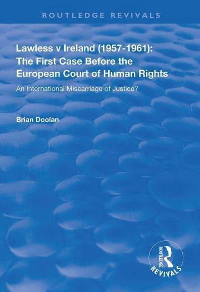 Lawless v Ireland (1957-1961): the First Case Before European Court of Human Rights: An International Miscarriage Justice?