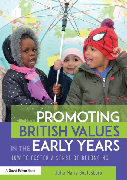 Promoting British Values in the Early Years: How to Foster a Sense of Belonging / Edition 1
