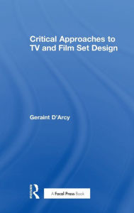 Title: Critical Approaches to TV and Film Set Design, Author: Geraint D'Arcy