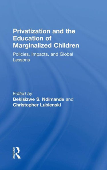 Privatization and the Education of Marginalized Children: Policies, Impacts and Global Lessons / Edition 1