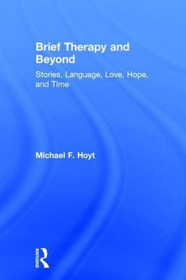 Brief Therapy and Beyond: Stories, Language, Love, Hope