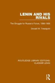 Title: Lenin and his Rivals: The Struggle for Russia's Future, 1898-1906, Author: Donald W. Treadgold