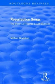 Title: Resurrection Songs: The Poetry of Thomas Lovell Beddoes, Author: Michael Bradshaw