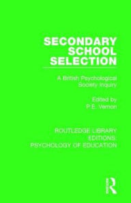 Title: Secondary School Selection: A British Psychological Society Inquiry, Author: P.E. Vernon