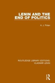 Title: Lenin and the End of Politics, Author: A. J. Polan