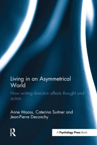 Title: Living in an Asymmetrical World: How writing direction affects thought and action / Edition 1, Author: Anne Maass