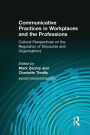 Communicative Practices in Workplaces and the Professions: Cultural Perspectives on the Regulation of Discourse and Organizations / Edition 1