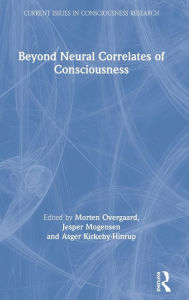 Title: Beyond Neural Correlates of Consciousness / Edition 1, Author: Morten Overgaard