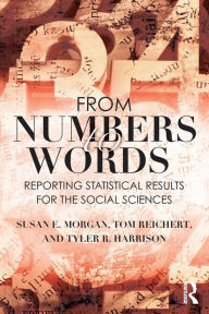 Title: From Numbers to Words: Reporting Statistical Results for the Social Sciences / Edition 1, Author: Susan Morgan