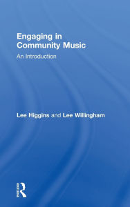 Title: Engaging in Community Music: An Introduction / Edition 1, Author: Lee Higgins