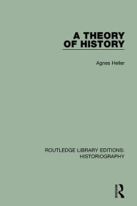 Title: A Theory of History / Edition 1, Author: Agnes Heller