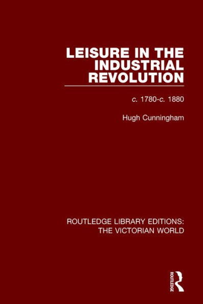 Leisure in the Industrial Revolution: c. 1780-c. 1880 / Edition 1