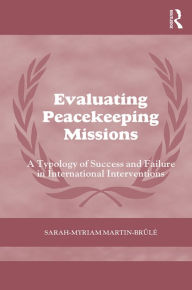 Title: Evaluating Peacekeeping Missions: A Typology of Success and Failure in International Interventions / Edition 1, Author: Sarah-Myriam Martin- Brûlé