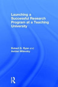 Title: Launching a Successful Research Program at a Teaching University / Edition 1, Author: Robert S. Ryan