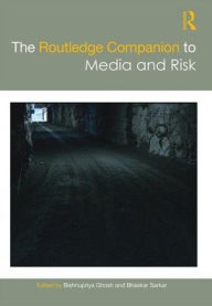 Title: The Routledge Companion to Media and Risk / Edition 1, Author: Bishnupriya Ghosh