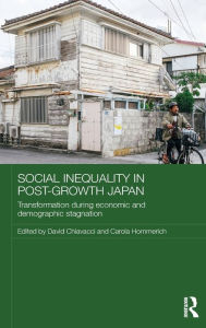 Title: Social Inequality in Post-Growth Japan: Transformation during Economic and Demographic Stagnation / Edition 1, Author: David Chiavacci