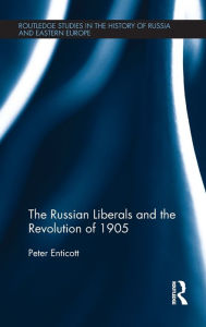 Title: The Russian Liberals and the Revolution of 1905 / Edition 1, Author: Peter Enticott