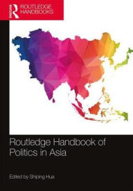 Title: Routledge Handbook of Politics in Asia / Edition 1, Author: Shiping Hua