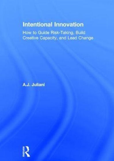Intentional Innovation: How to Guide Risk-Taking, Build Creative Capacity, and Lead Change