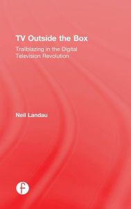 Title: TV Outside the Box: Trailblazing in the Digital Television Revolution / Edition 1, Author: Neil Landau