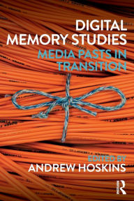 Title: Digital Memory Studies: Media Pasts in Transition / Edition 1, Author: Andrew Hoskins