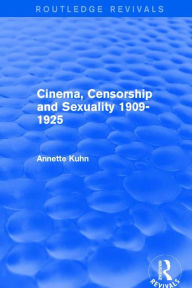 Title: Cinema, Censorship and Sexuality 1909-1925 (Routledge Revivals), Author: Annette Kuhn
