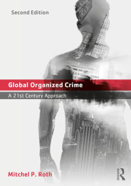 Title: Global Organized Crime: A 21st Century Approach / Edition 1, Author: Mitchel P. Roth