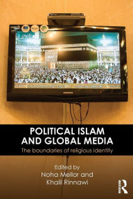 Title: Political Islam and Global Media: The boundaries of religious identity, Author: Noha Mellor