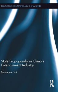 Title: State Propaganda in China's Entertainment Industry / Edition 1, Author: Shenshen Cai