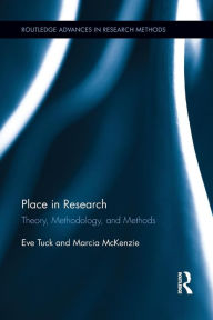 Title: Place in Research: Theory, Methodology, and Methods / Edition 1, Author: Eve Tuck
