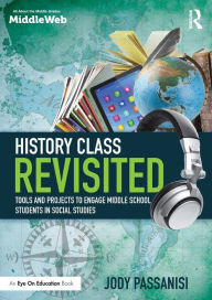 Title: History Class Revisited: Tools and Projects to Engage Middle School Students in Social Studies / Edition 1, Author: Jody Passanisi