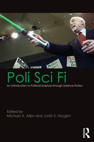 Title: Poli Sci Fi: An Introduction to Political Science through Science Fiction / Edition 1, Author: Michael A. Allen