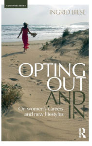 Title: Opting Out and In: On Women's Careers and New Lifestyles, Author: Ingrid Biese