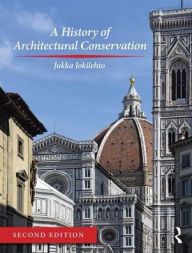 Title: A History of Architectural Conservation / Edition 2, Author: Jukka Jokilehto