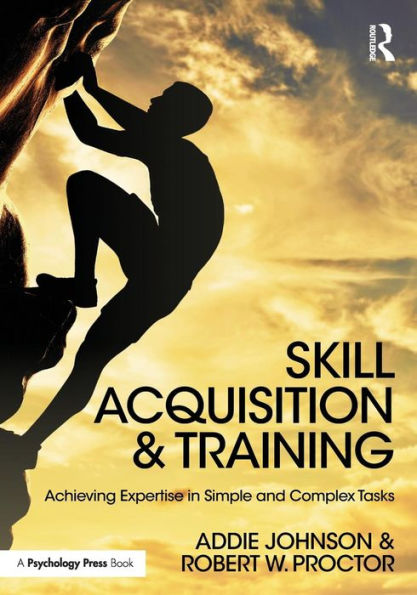 Skill Acquisition and Training: Achieving Expertise in Simple and Complex Tasks / Edition 1
