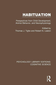 Title: Habituation: Perspectives from Child Development, Animal Behavior, and Neurophysiology / Edition 1, Author: Thomas J. Tighe