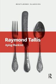 Title: Aping Mankind / Edition 1, Author: Raymond Tallis