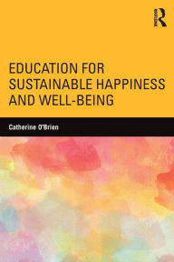 Title: Education for Sustainable Happiness and Well-Being / Edition 1, Author: Catherine O'Brien
