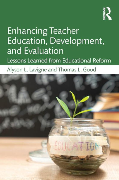 Enhancing Teacher Education, Development, and Evaluation: Lessons Learned from Educational Reform / Edition 1