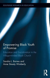 Title: Empowering Black Youth of Promise: Education and Socialization in the Village-minded Black Church / Edition 1, Author: Sandra Barnes